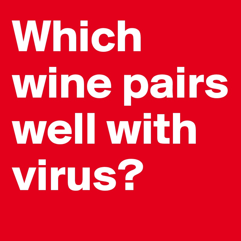 Which wine pairs well with virus?