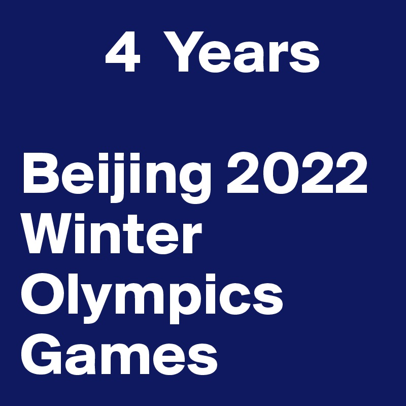        4  Years

Beijing 2022
Winter Olympics Games