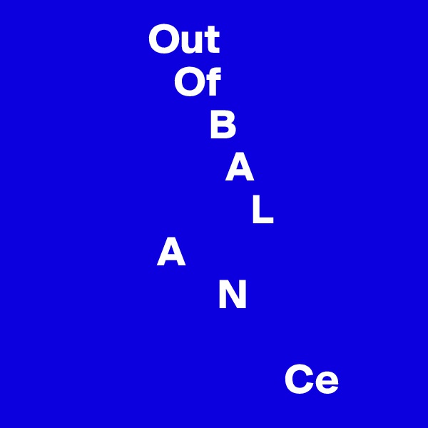                Out
                  Of
                      B
                        A
                           L
                A
                       N

                               Ce