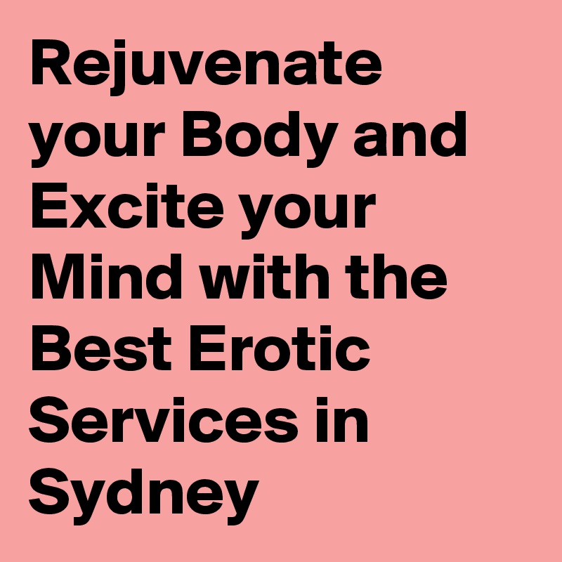 Rejuvenate your Body and Excite your Mind with the Best Erotic Services in Sydney