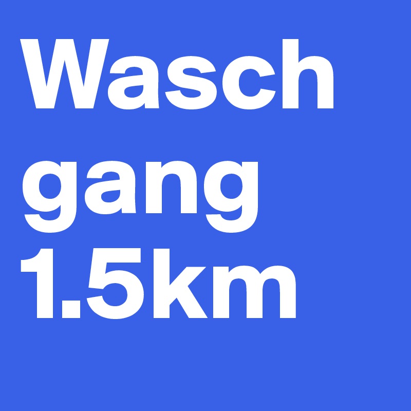 Waschgang
1.5km