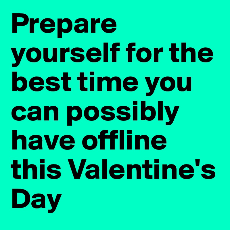 Prepare yourself for the best time you can possibly have offline this Valentine's Day