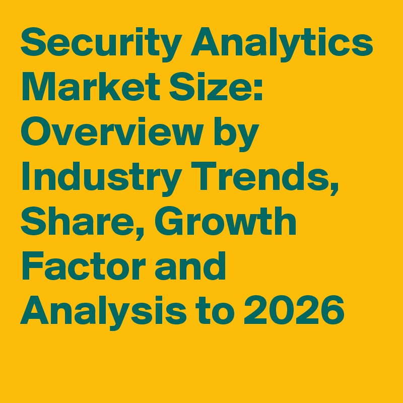 Security Analytics Market Size: Overview by Industry Trends, Share, Growth Factor and Analysis to 2026
