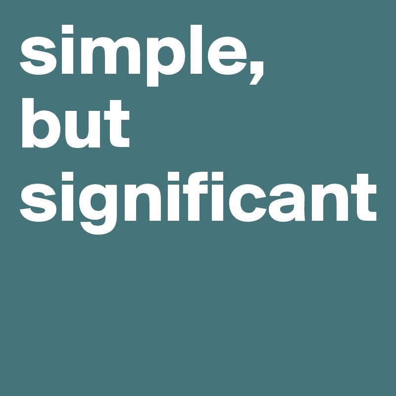 simple, but significant
