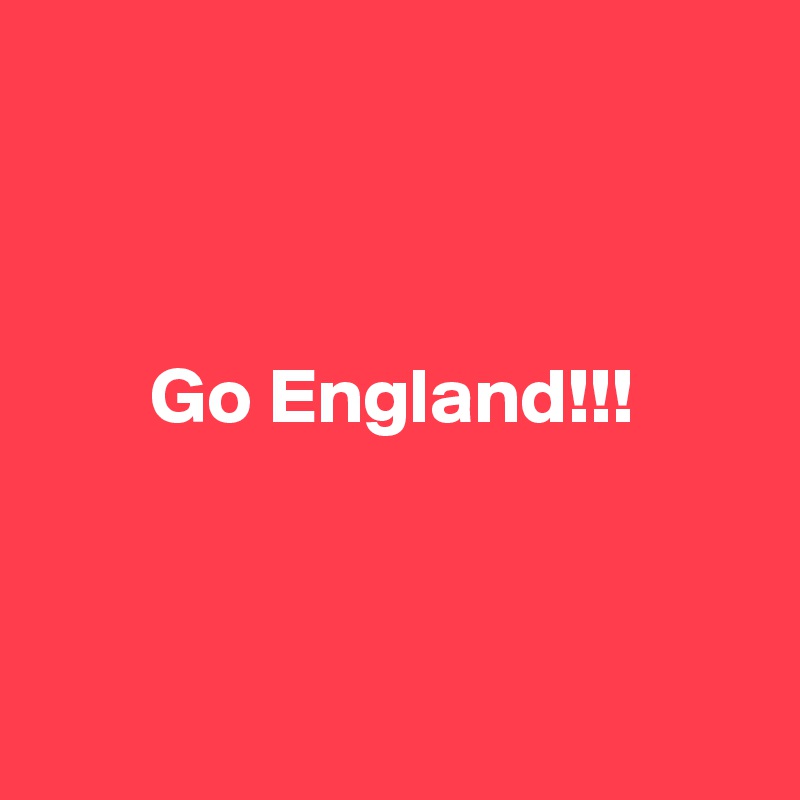 



       Go England!!!
 


