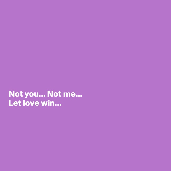 








Not you... Not me...
Let love win...





