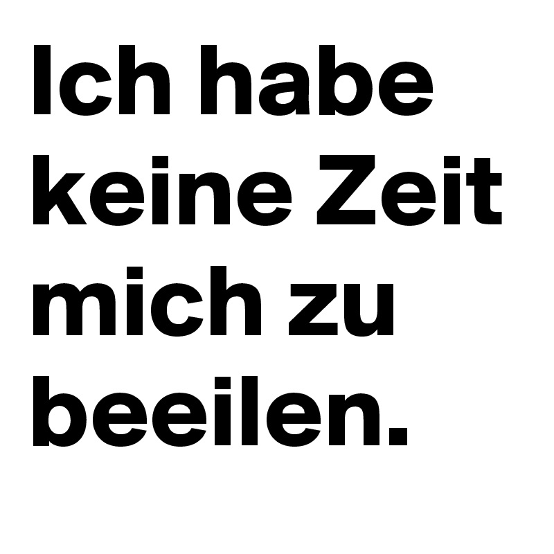 Ich habe keine Zeit mich zu beeilen. Post by elmicha12 on Boldomatic
