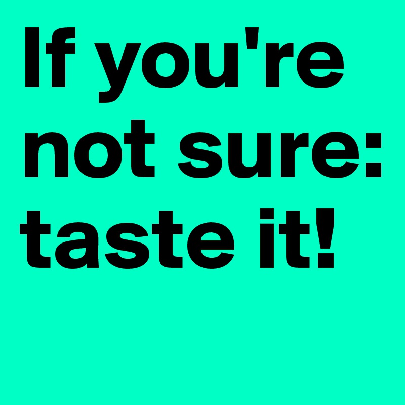 If you're not sure:
taste it!