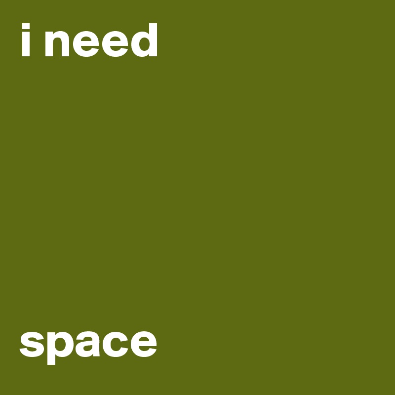 i need





space