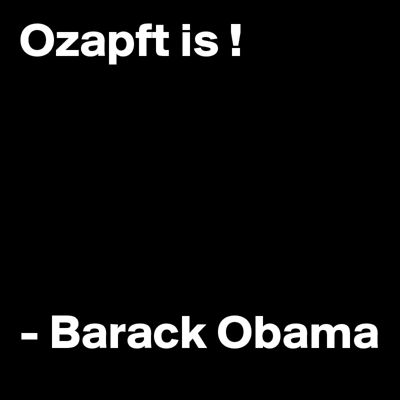 Ozapft is !





- Barack Obama