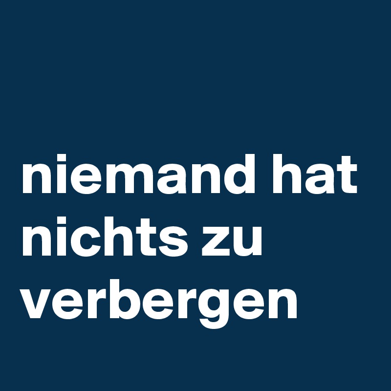 

niemand hat nichts zu verbergen 