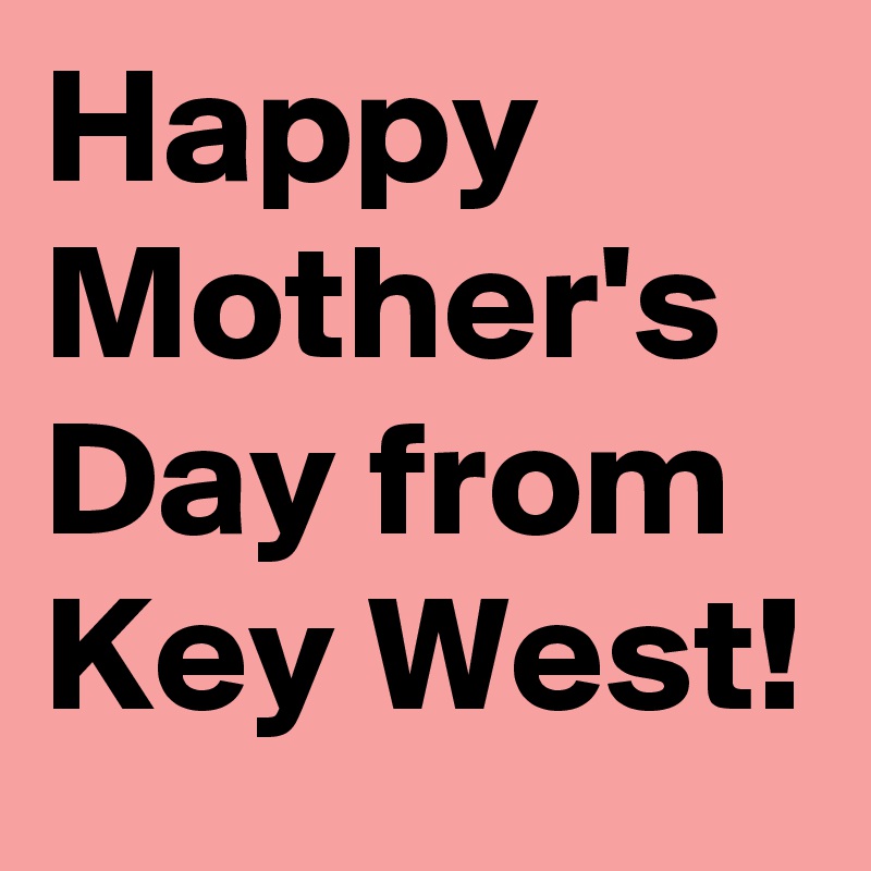Happy Mother's Day from Key West!