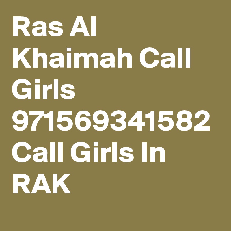 Ras Al Khaimah Call Girls 971569341582 Call Girls In RAK