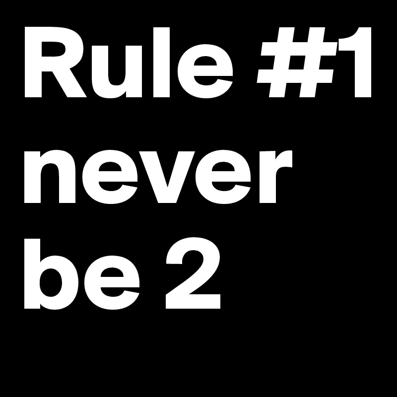 Rule #1 never be 2