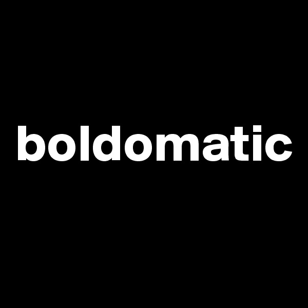      
   boldomatic

