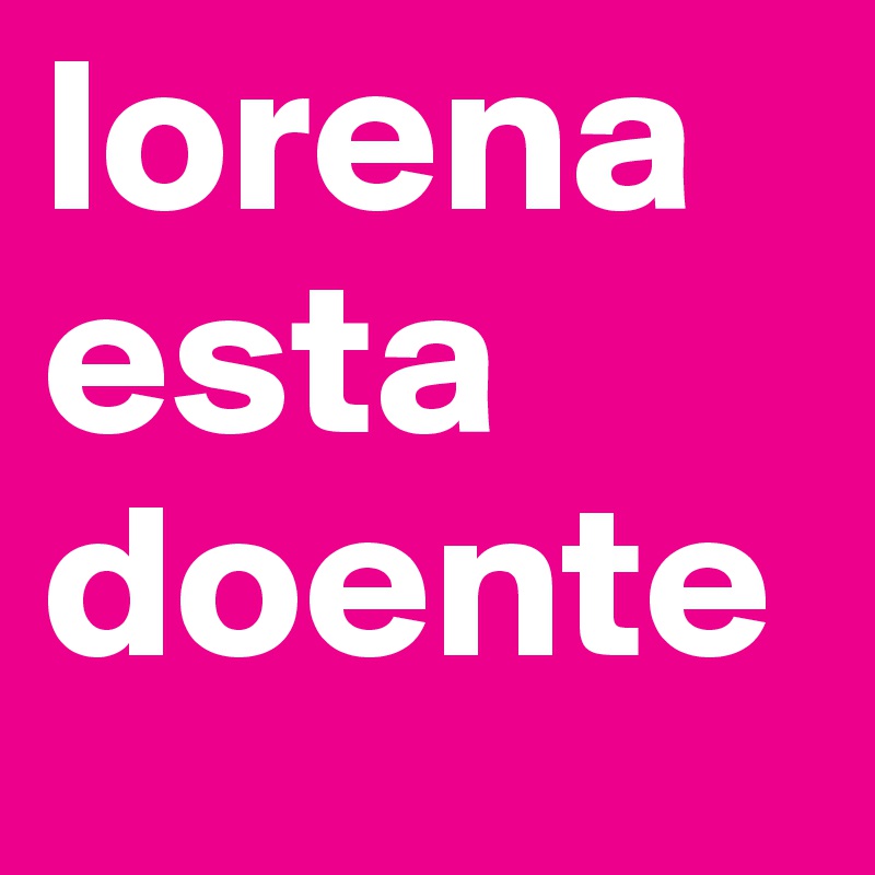 lorena esta doente