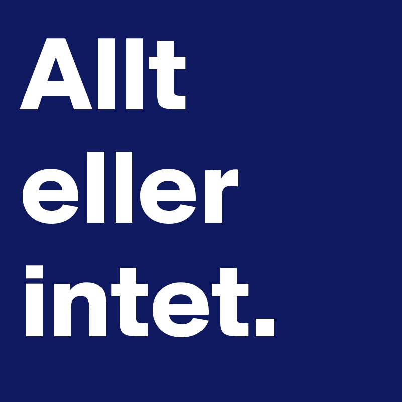 Allt eller intet.