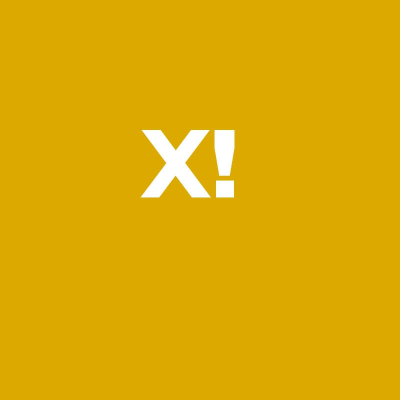 
      X!
