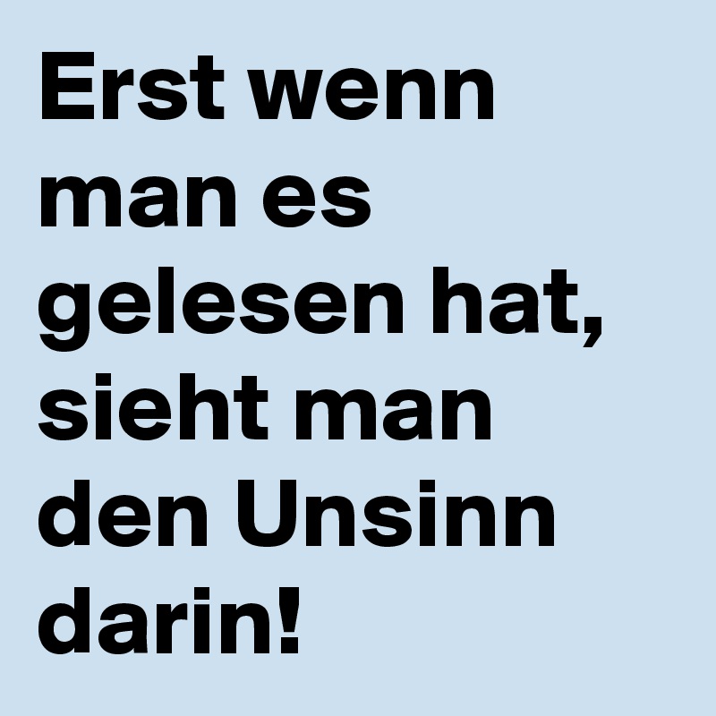 Erst wenn man es gelesen hat, sieht man den Unsinn darin! 
