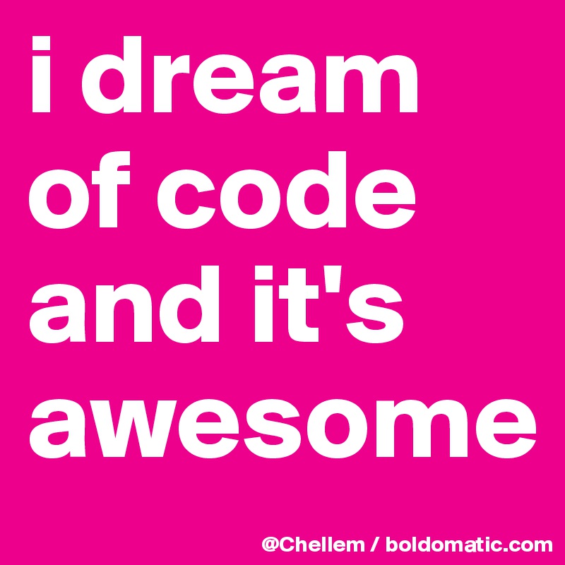 i dream of code and it's awesome 