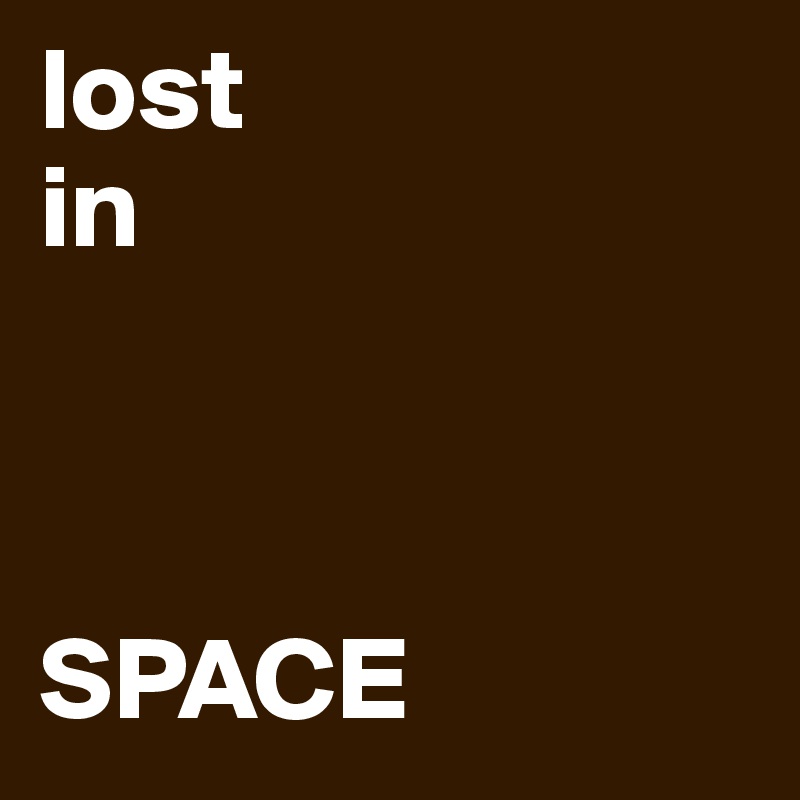 lost 
in



SPACE 