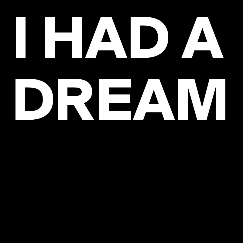 I HAD A DREAM