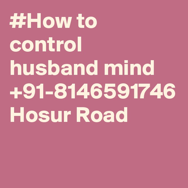#How to control husband mind +91-8146591746 Hosur Road
