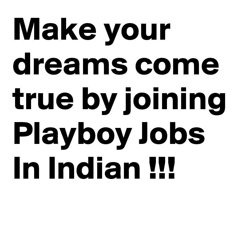 Make your dreams come true by joining Playboy Jobs In Indian !!!
