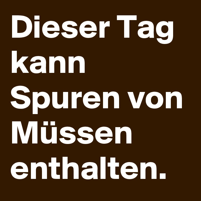 Dieser Tag kann Spuren von Müssen enthalten.