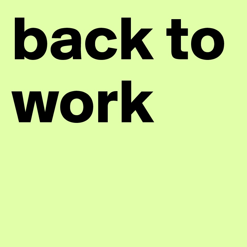 back to work
