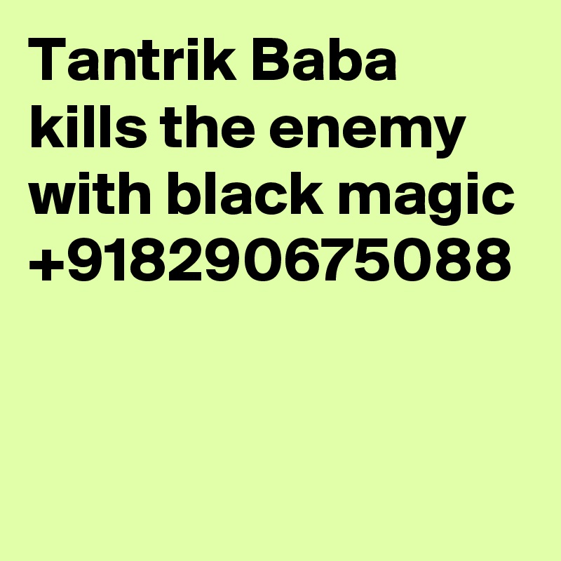 Tantrik Baba kills the enemy with black magic +918290675088


