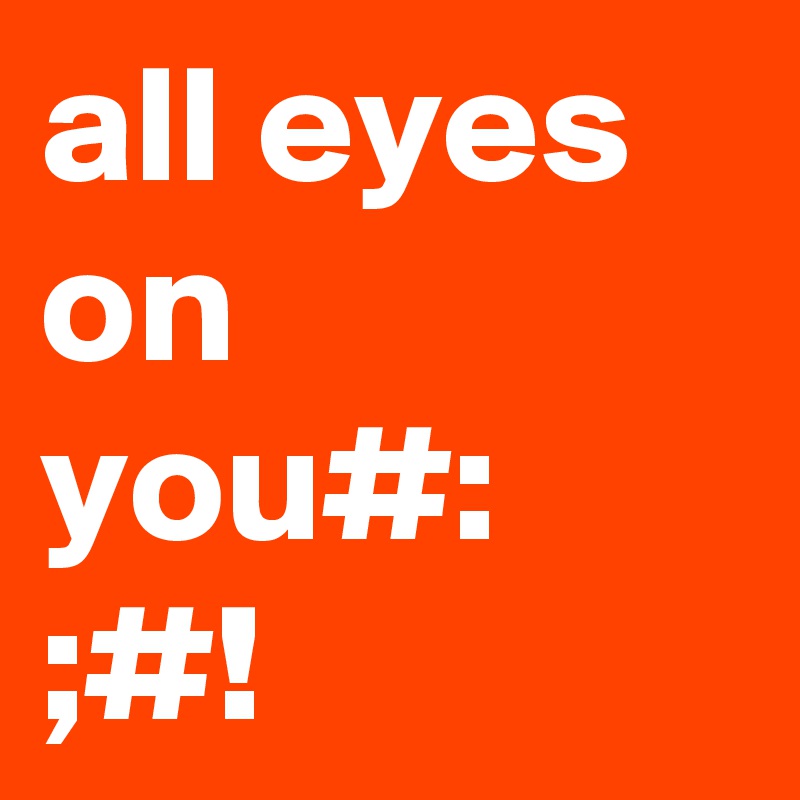 all eyes on you#: ;#!