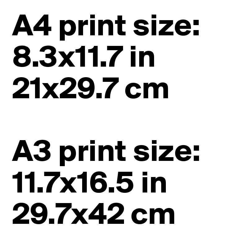 A4 print size: 8.3x11.7 in
21x29.7 cm

A3 print size: 11.7x16.5 in
29.7x42 cm