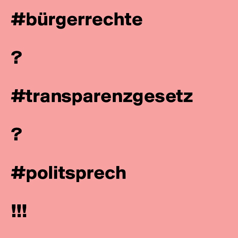 #bürgerrechte

?

#transparenzgesetz

?

#politsprech

!!!