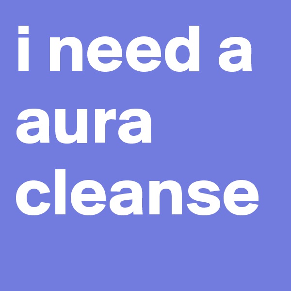 i need a aura cleanse