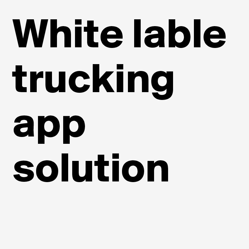 White lable trucking app solution 