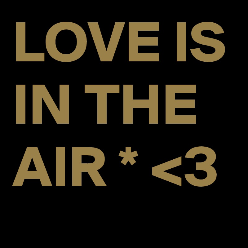 LOVE IS IN THE AIR * <3