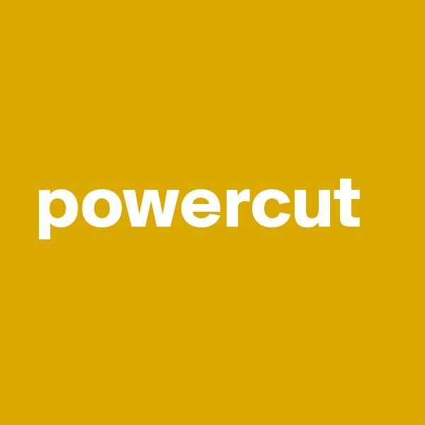 

 powercut

