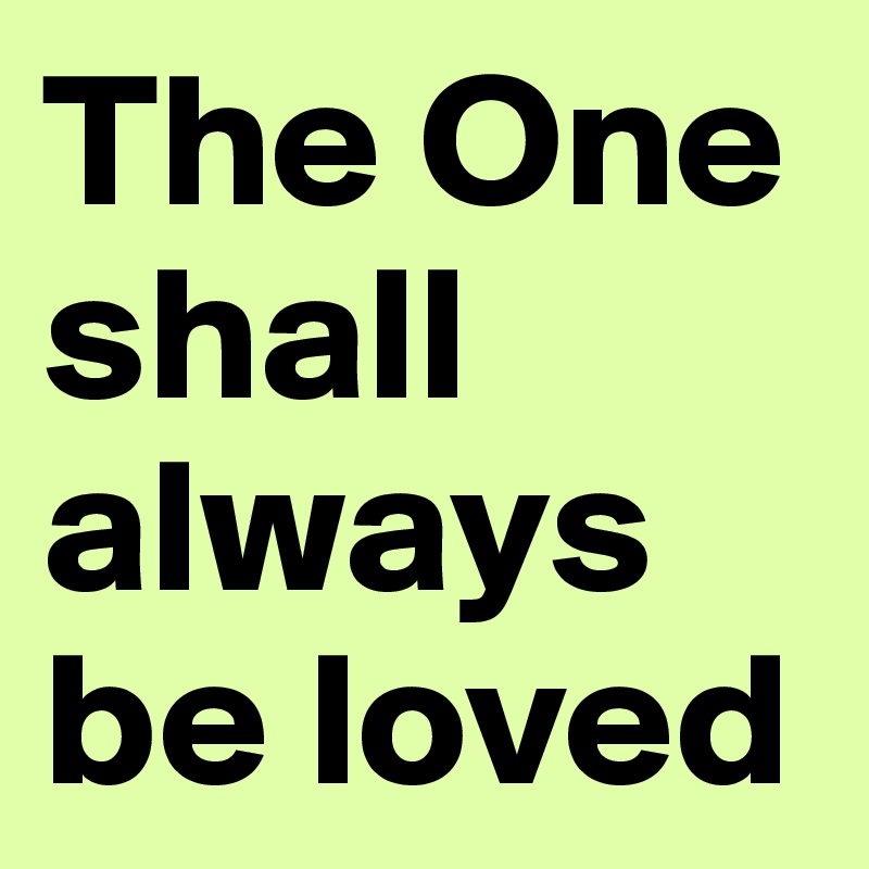 The One shall always be loved