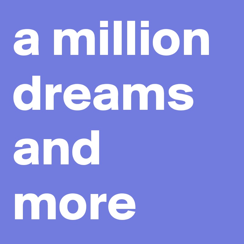 a million dreams and more