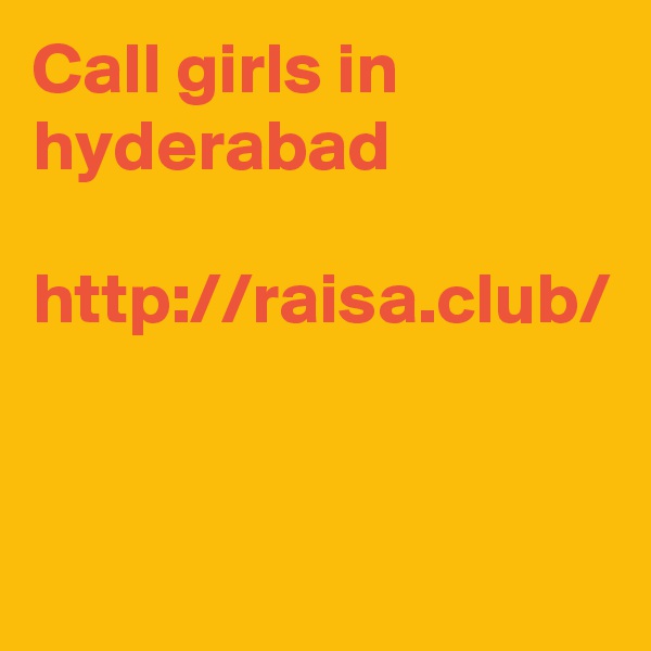 Call girls in hyderabad

http://raisa.club/