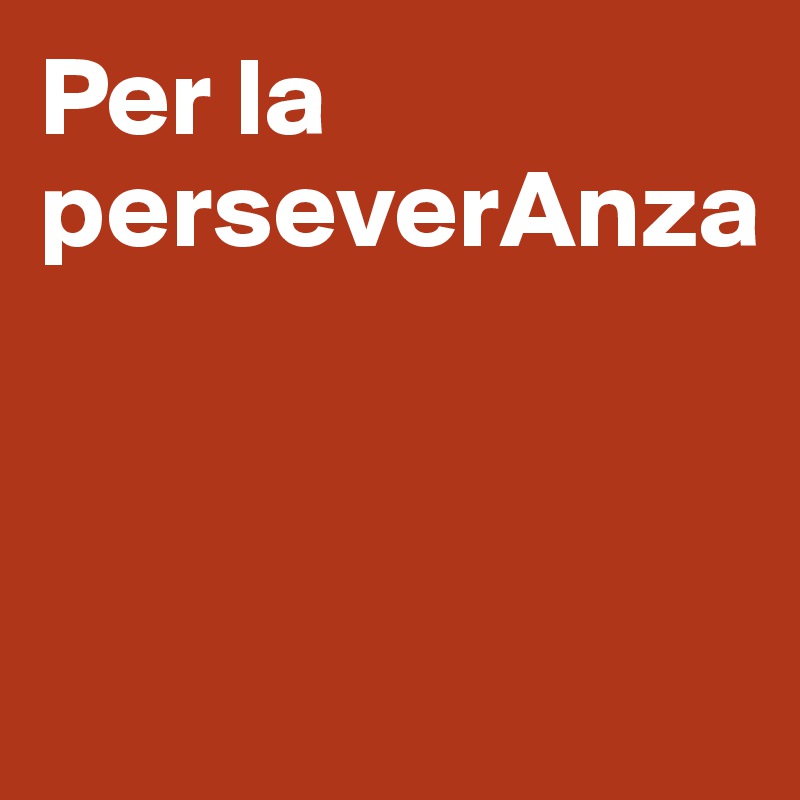 Per la perseverAnza



