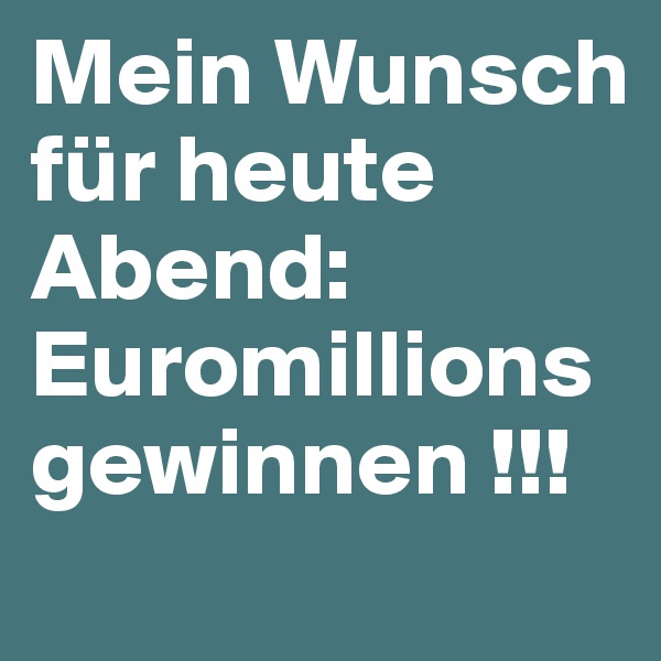 Mein Wunsch für heute Abend: Euromillions gewinnen !!!