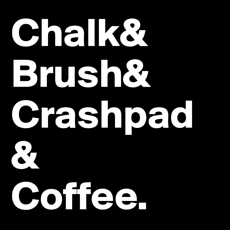 Chalk&
Brush&
Crashpad& 
Coffee. 