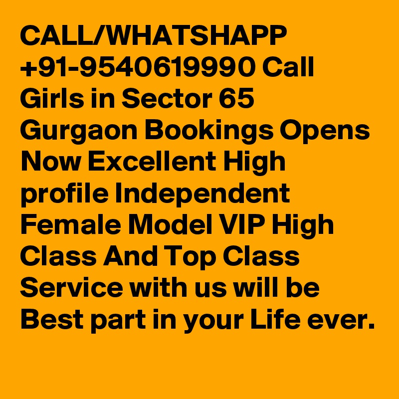 CALL/WHATSHAPP +91-9540619990 Call Girls in Sector 65 Gurgaon Bookings Opens Now Excellent High profile Independent Female Model VIP High Class And Top Class Service with us will be Best part in your Life ever.
