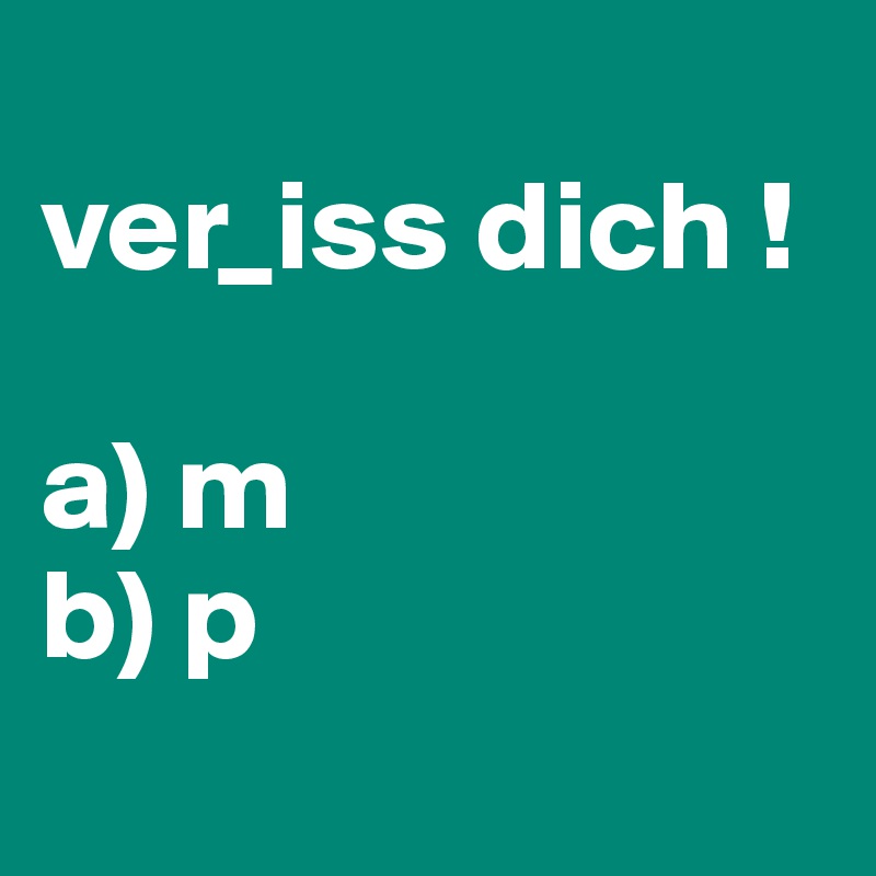 
ver_iss dich !

a) m
b) p
