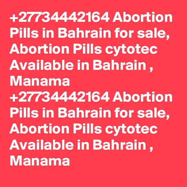 +27734442164 Abortion Pills in Bahrain for sale, Abortion Pills cytotec Available in Bahrain , Manama
+27734442164 Abortion Pills in Bahrain for sale, Abortion Pills cytotec Available in Bahrain , Manama