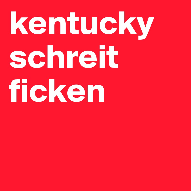 kentucky schreit ficken

