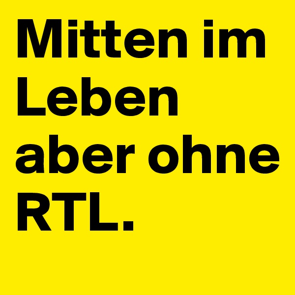 Mitten im Leben aber ohne RTL.