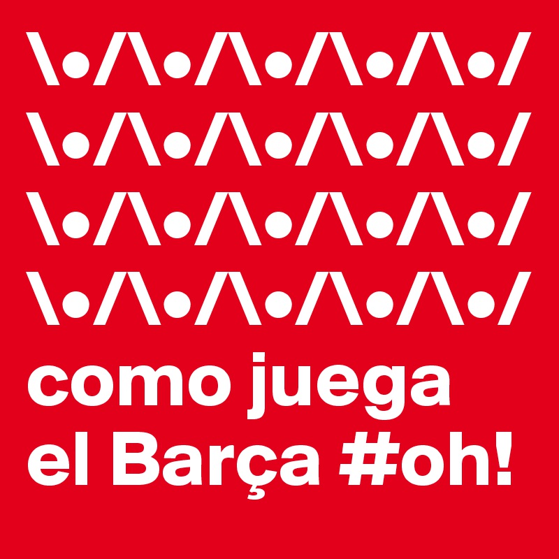 \•/\•/\•/\•/\•/\•/\•/\•/\•/\•/\•/\•/\•/\•/\•/\•/\•/\•/\•/\•/
como juega el Barça #oh!